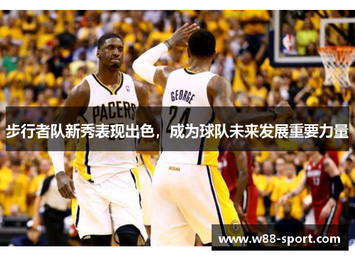 步行者队新秀表现出色，成为球队未来发展重要力量
