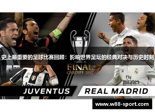 史上最重要的足球比赛回顾:影响世界足坛的经典对决与历史时刻 史上最重要的足球比赛回顾:影响世界足坛的经典对决与历史时刻