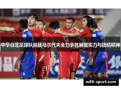 中华台北足球队迎战马尔代夫全力争胜展现实力与团结精神