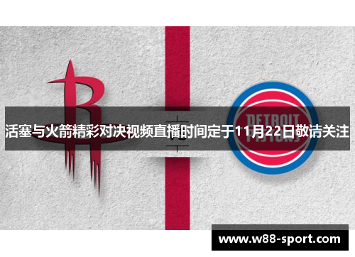 活塞与火箭精彩对决视频直播时间定于11月22日敬请关注