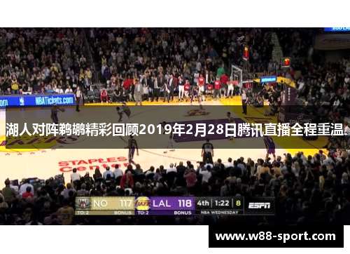 湖人对阵鹈鹕精彩回顾2019年2月28日腾讯直播全程重温 湖人对阵鹈鹕精彩回顾2019年2月28日腾讯直播全程重温